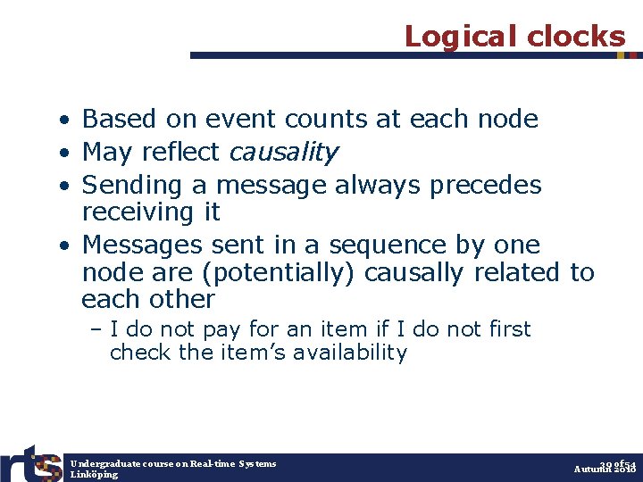 Logical clocks • Based on event counts at each node • May reflect causality
