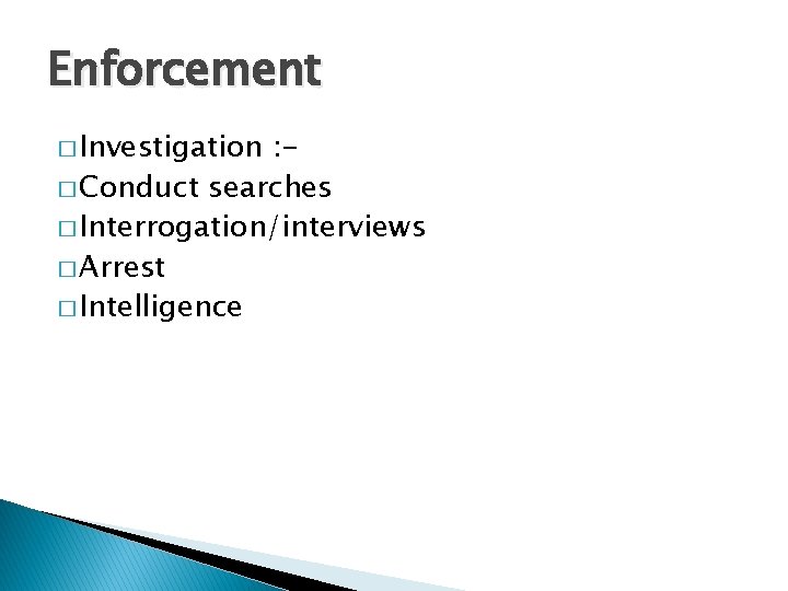 Enforcement � Investigation : � Conduct searches � Interrogation/interviews � Arrest � Intelligence 