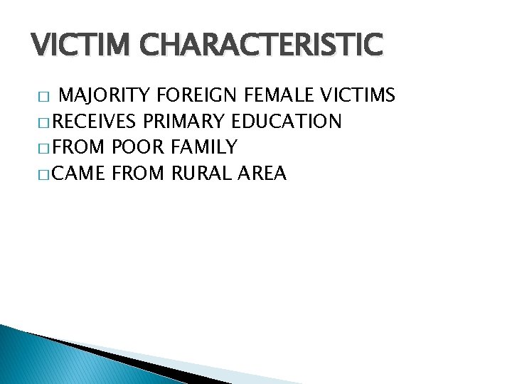 VICTIM CHARACTERISTIC MAJORITY FOREIGN FEMALE VICTIMS � RECEIVES PRIMARY EDUCATION � FROM POOR FAMILY
