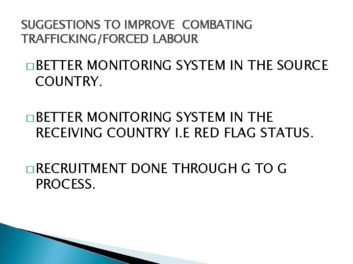 SUGGESTIONS TO IMPROVE COMBATING TRAFFICKING/FORCED LABOUR � BETTER MONITORING SYSTEM IN THE SOURCE COUNTRY.