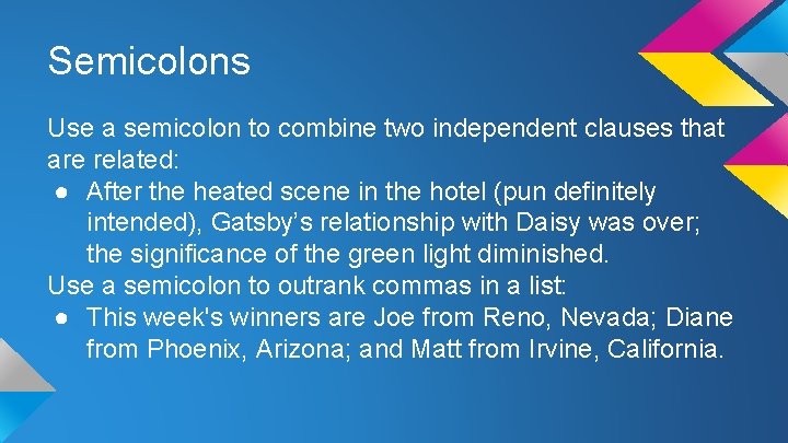 Semicolons Use a semicolon to combine two independent clauses that are related: ● After