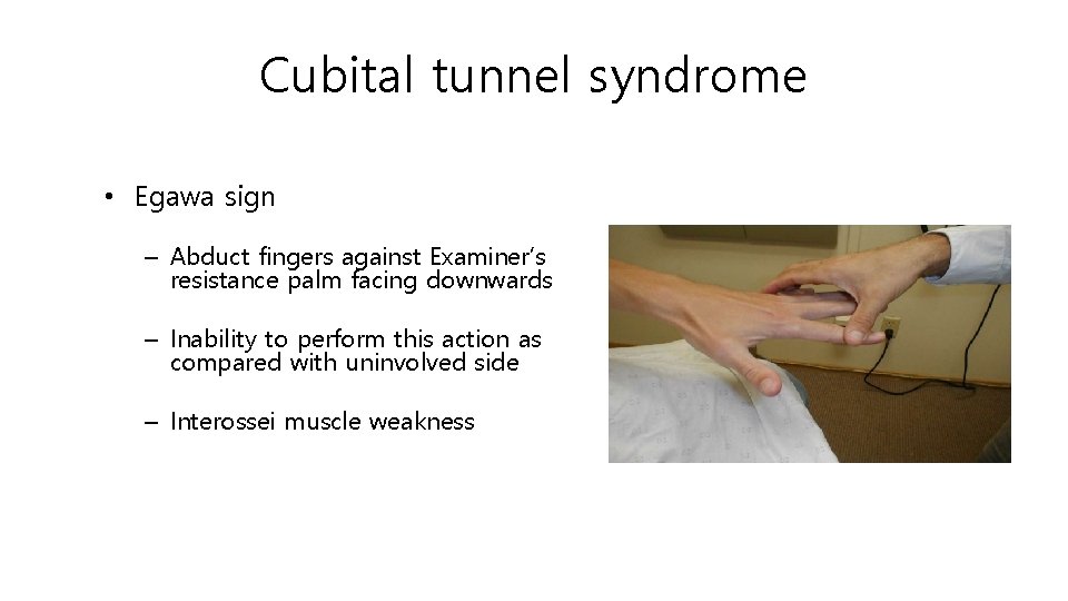 Cubital tunnel syndrome • Egawa sign – Abduct fingers against Examiner’s resistance palm facing