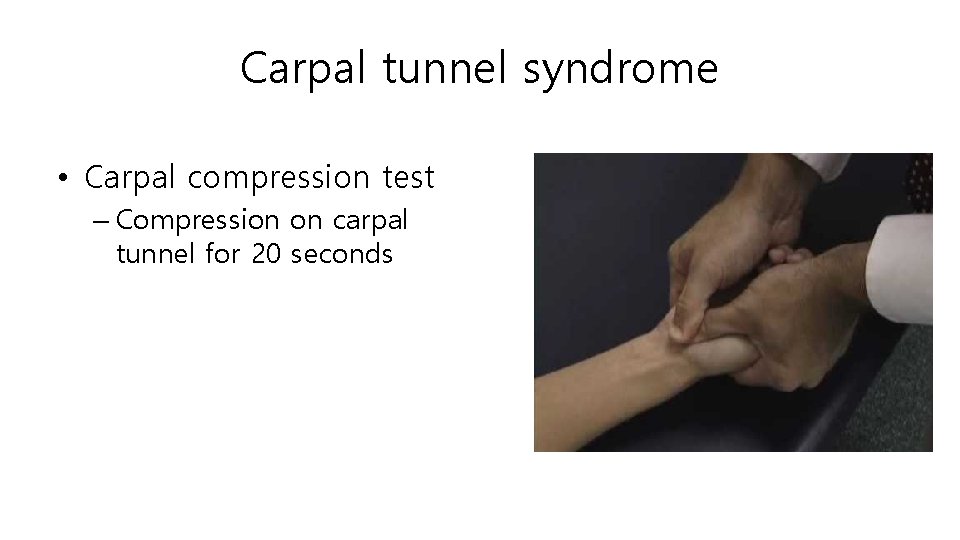 Carpal tunnel syndrome • Carpal compression test – Compression on carpal tunnel for 20