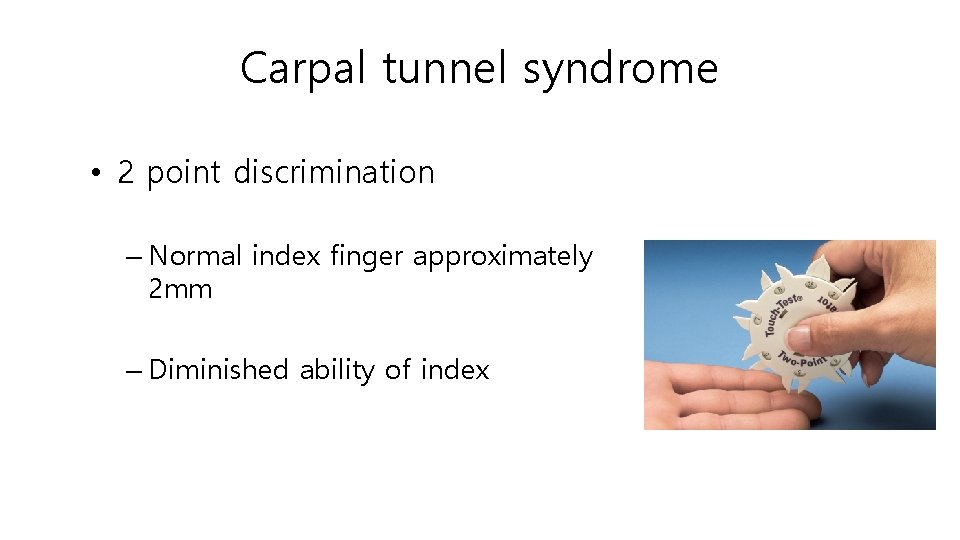 Carpal tunnel syndrome • 2 point discrimination – Normal index finger approximately 2 mm