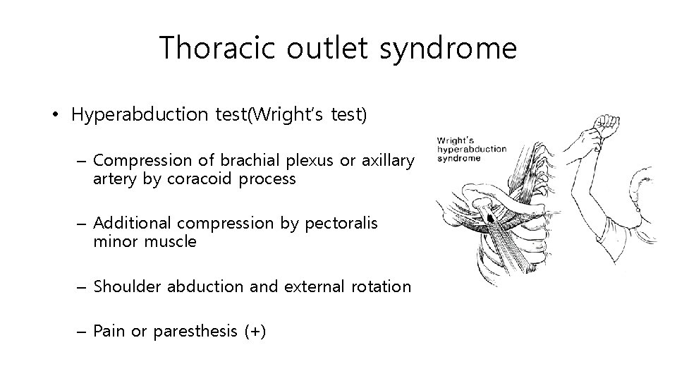 Thoracic outlet syndrome • Hyperabduction test(Wright’s test) – Compression of brachial plexus or axillary