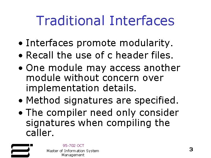 Traditional Interfaces • Interfaces promote modularity. • Recall the use of c header files. Traditional Interfaces • Interfaces promote modularity. • Recall the use of c header files.