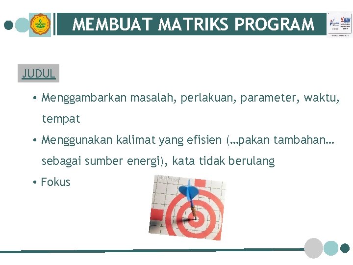 MEMBUAT MATRIKS PROGRAM JUDUL • Menggambarkan masalah, perlakuan, parameter, waktu, tempat • Menggunakan kalimat