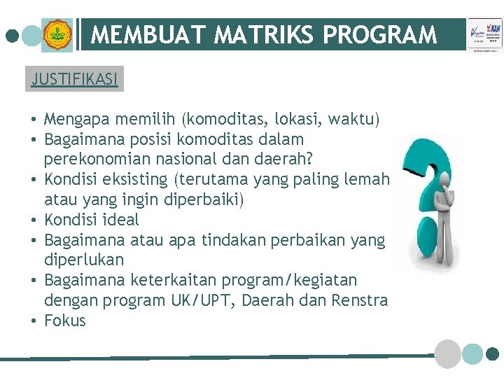 MEMBUAT MATRIKS PROGRAM JUSTIFIKASI • Mengapa memilih (komoditas, lokasi, waktu) • Bagaimana posisi komoditas
