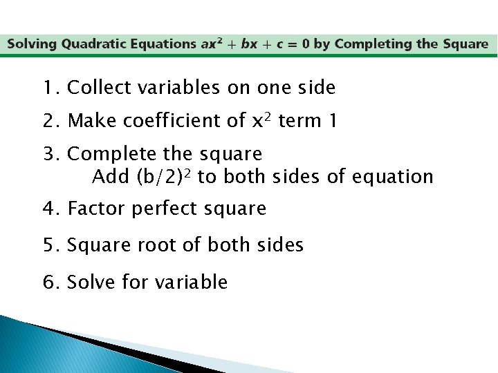 1. Collect variables on one side 2. Make coefficient of x 2 term 1