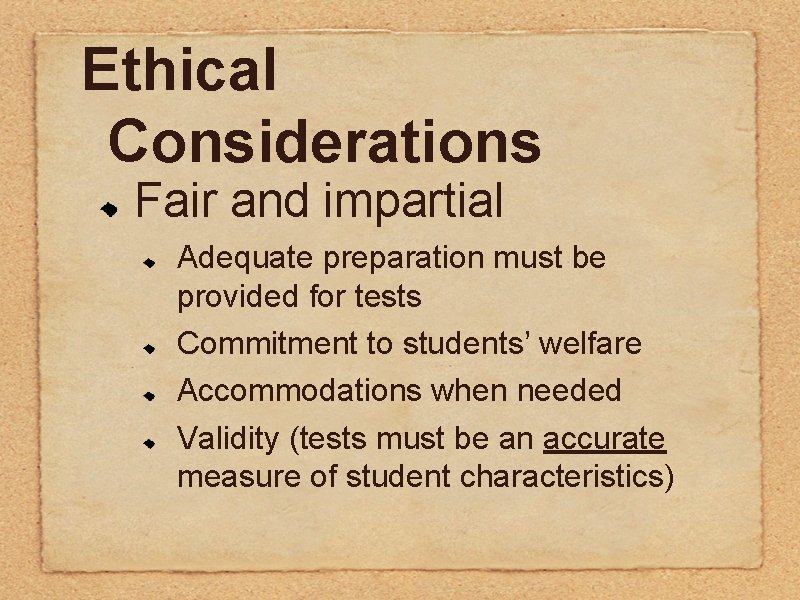 Ethical Considerations Fair and impartial Adequate preparation must be provided for tests Commitment to Ethical Considerations Fair and impartial Adequate preparation must be provided for tests Commitment to