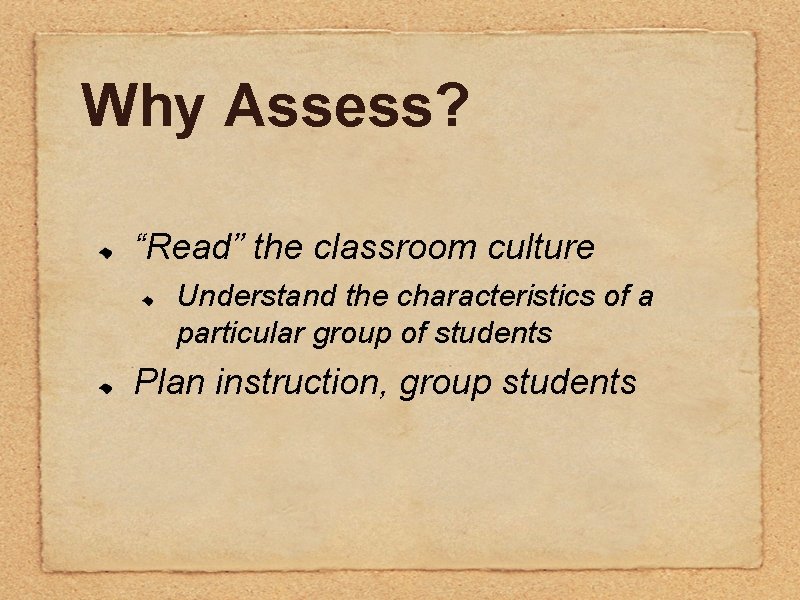 Why Assess? “Read” the classroom culture Understand the characteristics of a particular group of Why Assess? “Read” the classroom culture Understand the characteristics of a particular group of