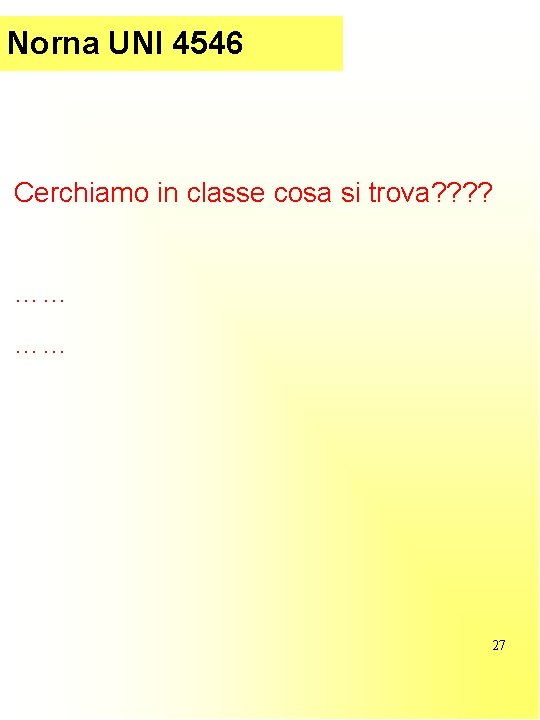 Parte (introduzione) Norna. I UNI 4546 Cerchiamo in classe cosa si trova? ? ……