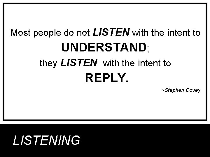 Most people do not LISTEN with the intent to UNDERSTAND; they LISTEN with the
