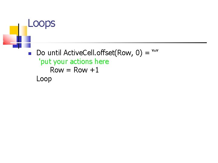 Loops Do until Active. Cell. offset(Row, 0) = “” 'put your actions here Row