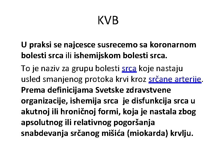 KVB U praksi se najcesce susrecemo sa koronarnom bolesti srca ili ishemijskom bolesti srca.