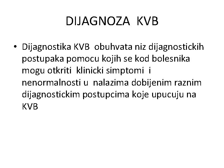 DIJAGNOZA KVB • Dijagnostika KVB obuhvata niz dijagnostickih postupaka pomocu kojih se kod bolesnika