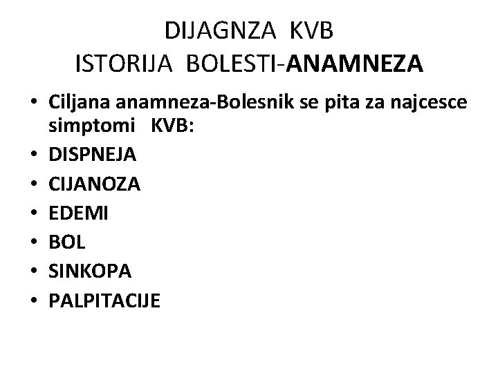 DIJAGNZA KVB ISTORIJA BOLESTI-ANAMNEZA • Ciljana anamneza-Bolesnik se pita za najcesce simptomi KVB: •