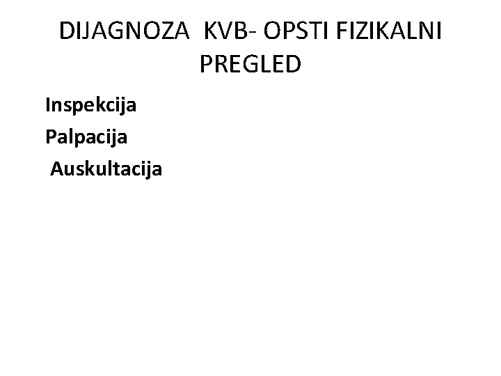 DIJAGNOZA KVB- OPSTI FIZIKALNI PREGLED Inspekcija Palpacija Auskultacija 