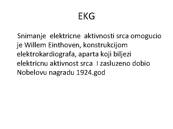 EKG Snimanje elektricne aktivnosti srca omogucio je Willem Einthoven, konstrukcijom elektrokardiografa, aparta koji biljezi