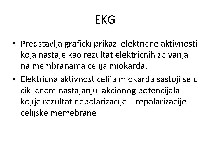 EKG • Predstavlja graficki prikaz elektricne aktivnosti koja nastaje kao rezultat elektricnih zbivanja na