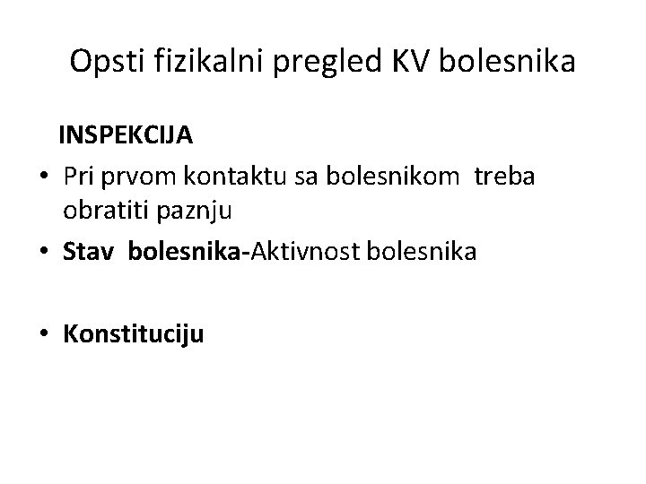 Opsti fizikalni pregled KV bolesnika INSPEKCIJA • Pri prvom kontaktu sa bolesnikom treba obratiti