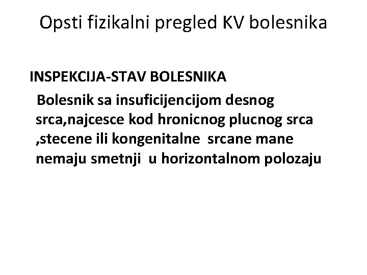 Opsti fizikalni pregled KV bolesnika INSPEKCIJA-STAV BOLESNIKA Bolesnik sa insuficijencijom desnog srca, najcesce kod