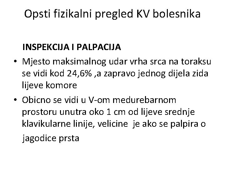 Opsti fizikalni pregled KV bolesnika INSPEKCIJA I PALPACIJA • Mjesto maksimalnog udar vrha srca