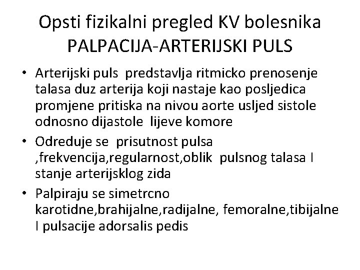 Opsti fizikalni pregled KV bolesnika PALPACIJA-ARTERIJSKI PULS • Arterijski puls predstavlja ritmicko prenosenje talasa