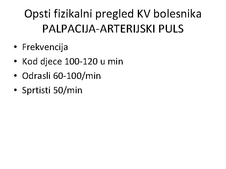 Opsti fizikalni pregled KV bolesnika PALPACIJA-ARTERIJSKI PULS • • Frekvencija Kod djece 100 -120