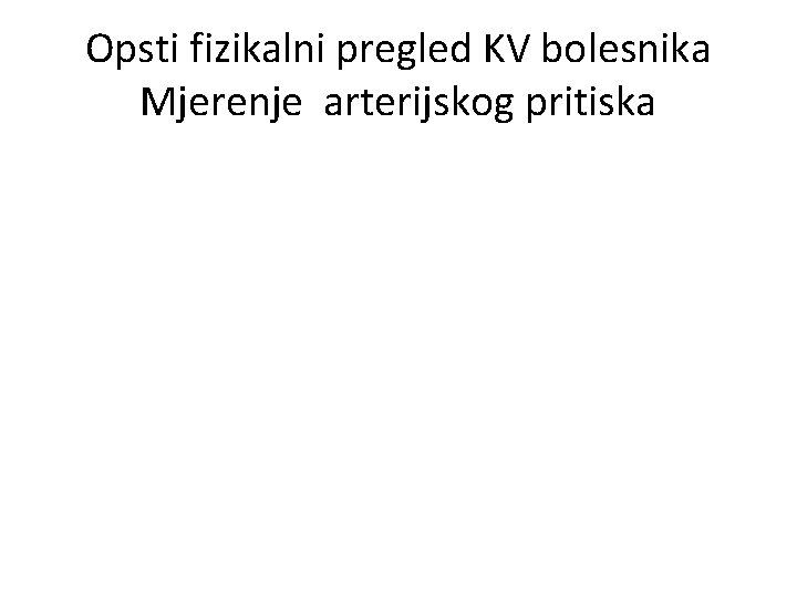 Opsti fizikalni pregled KV bolesnika Mjerenje arterijskog pritiska 