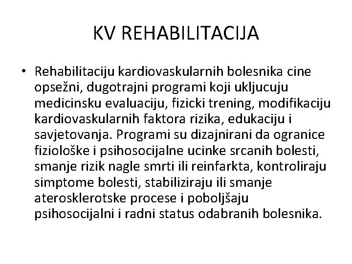KV REHABILITACIJA • Rehabilitaciju kardiovaskularnih bolesnika cine opsežni, dugotrajni programi koji ukljucuju medicinsku evaluaciju,