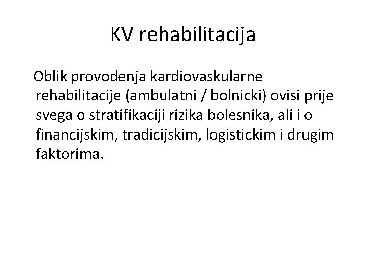 KV rehabilitacija Oblik provodenja kardiovaskularne rehabilitacije (ambulatni / bolnicki) ovisi prije svega o stratifikaciji