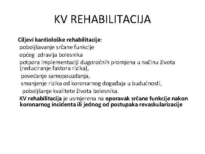 KV REHABILITACIJA Ciljevi kardiološke rehabilitacije: poboljšavanje srčane funkcije općeg zdravlja bolesnika potpora implementaciji dugoročnih