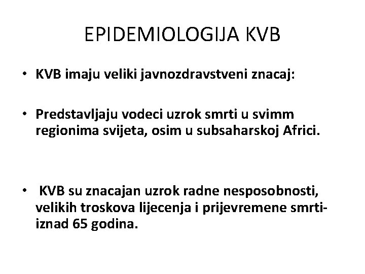 EPIDEMIOLOGIJA KVB • KVB imaju veliki javnozdravstveni znacaj: • Predstavljaju vodeci uzrok smrti u