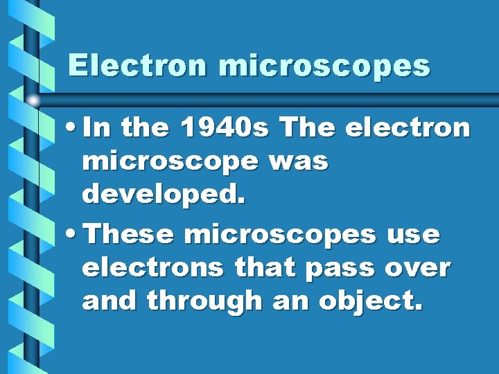 Electron microscopes • In the 1940 s The electron microscope was developed. • These