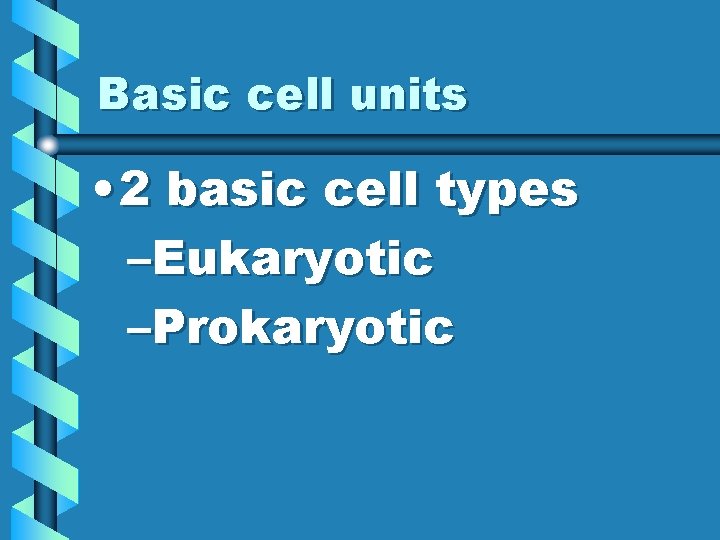 Basic cell units • 2 basic cell types –Eukaryotic –Prokaryotic 