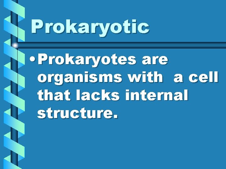 Prokaryotic • Prokaryotes are organisms with a cell that lacks internal structure. 