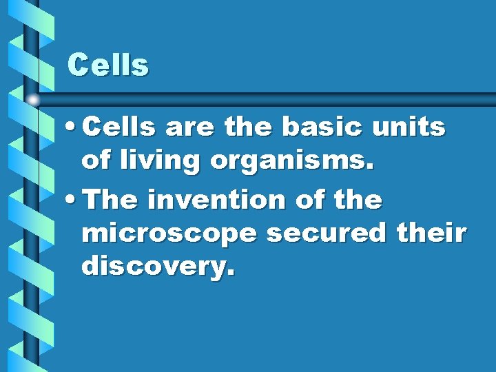 Cells • Cells are the basic units of living organisms. • The invention of