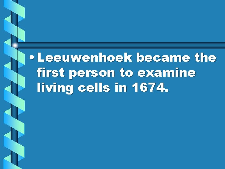  • Leeuwenhoek became the first person to examine living cells in 1674. 