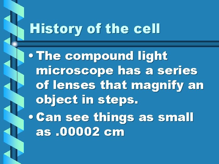History of the cell • The compound light microscope has a series of lenses