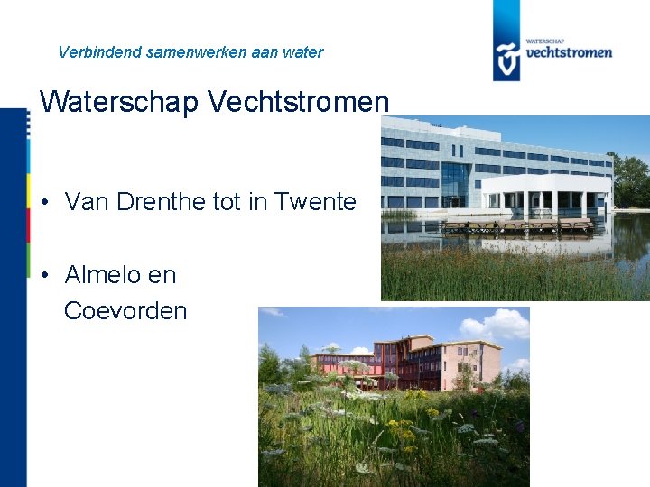 Verbindend samenwerken aan water Waterschap Vechtstromen • Van Drenthe tot in Twente • Almelo