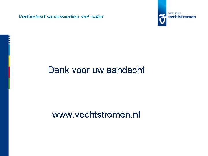 Verbindend samenwerken met water Dank voor uw aandacht www. vechtstromen. nl 