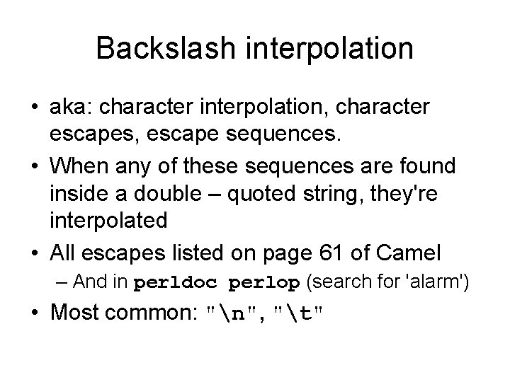 Backslash interpolation • aka: character interpolation, character escapes, escape sequences. • When any of