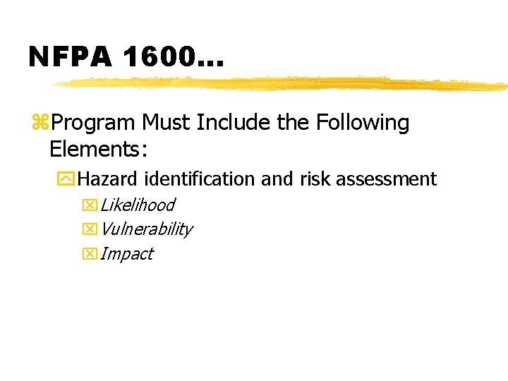 NFPA 1600. . . z. Program Must Include the Following Elements: y. Hazard identification