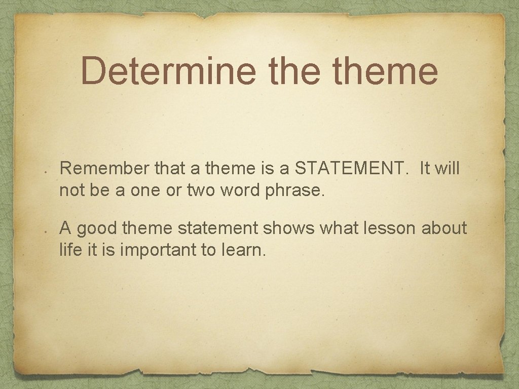 Determine theme • • Remember that a theme is a STATEMENT. It will not