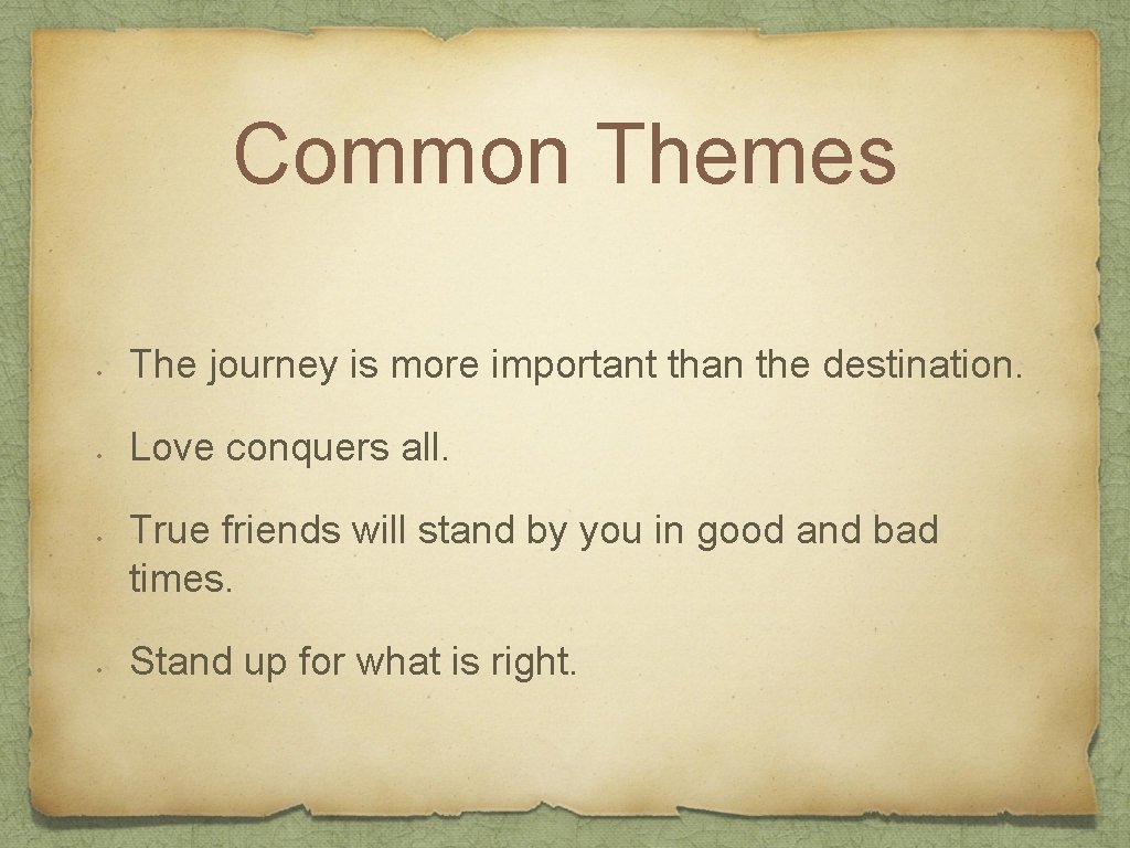 Common Themes • The journey is more important than the destination. • Love conquers