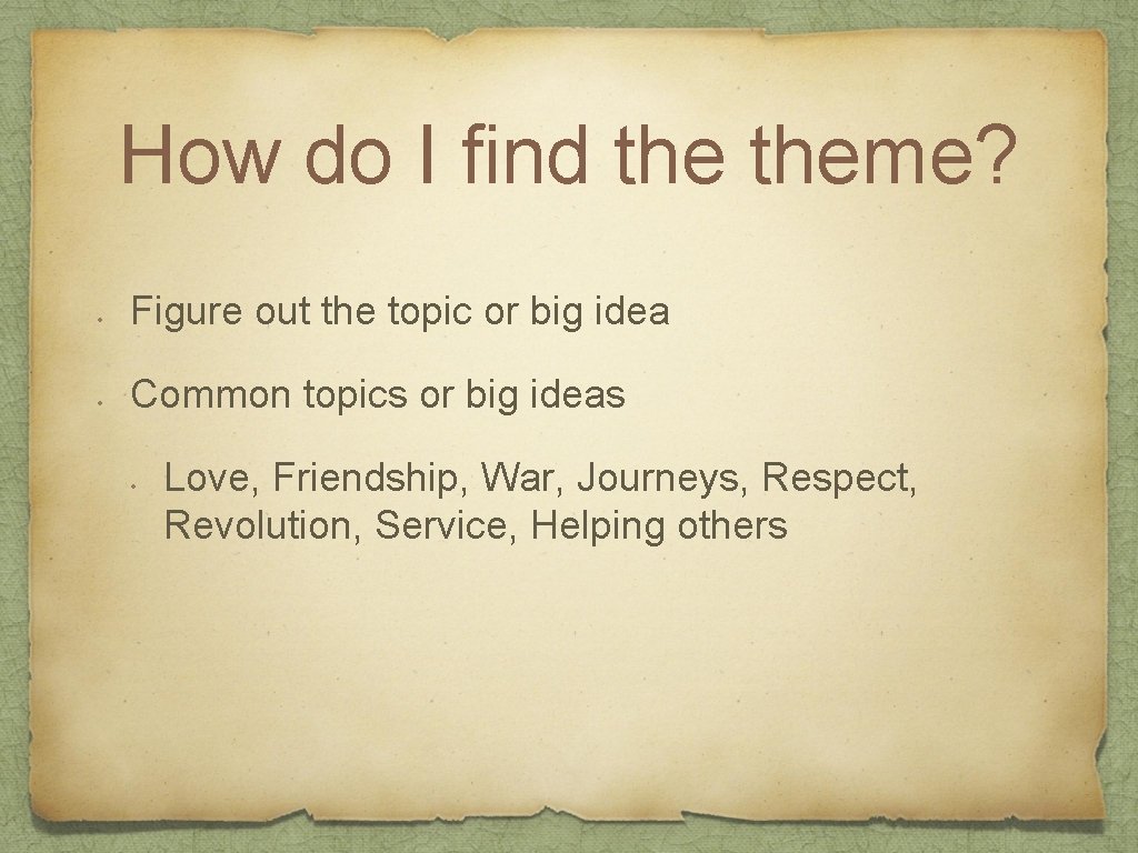How do I find theme? • Figure out the topic or big idea •