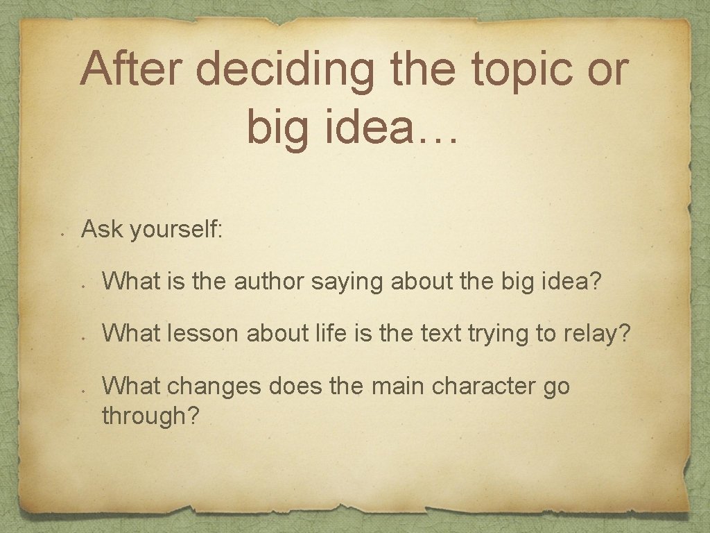 After deciding the topic or big idea… • Ask yourself: • What is the