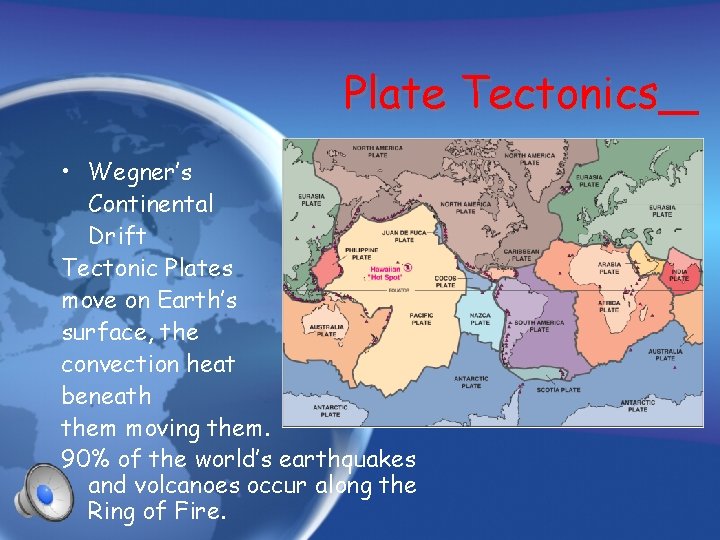 Plate Tectonics • Wegner’s Continental Drift Tectonic Plates move on Earth’s surface, the convection