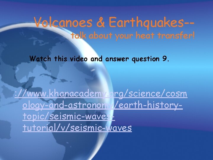 Volcanoes & Earthquakes-talk about your heat transfer! Watch this video and answer question 9.